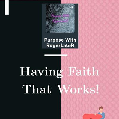 Having Faith That Works! Having Faith That Works!