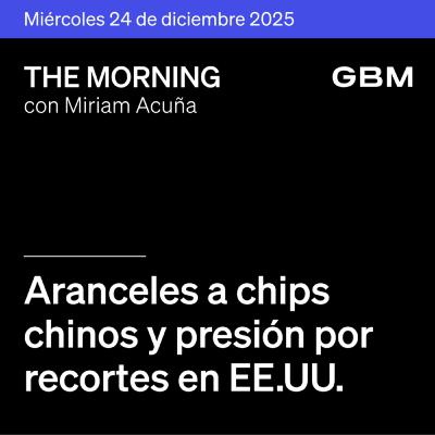 THE MORNING 24-12-25 | Aranceles a chips chinos y presión por recortes en EE.UU. y Ollamani (AGUILAS) anuncia alianza estratégica con General Atlantic.
