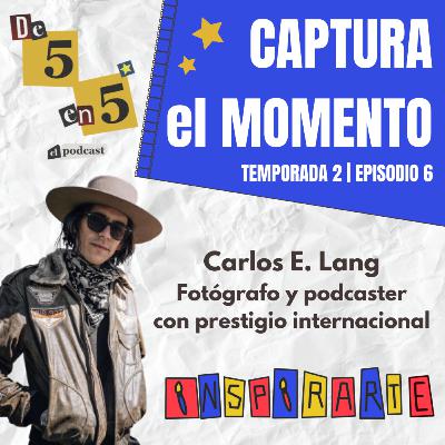 CAPTURA el MOMENTO 📸 | Carlos E. Lang (T2 E6)