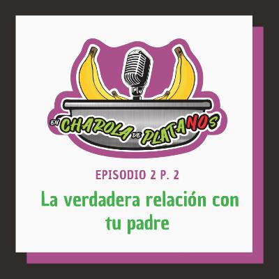 EP. 2 La verdadera relación con tu padre P.2 EP. 2 La verdadera relación con tu padre P.2