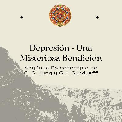 Depresión - Una Misteriosa Bendición - según la Psicoterapia de C. G. Jung y G. I. Gurdjieff