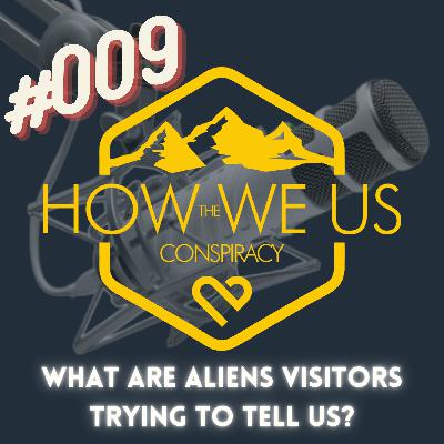 #009 - What Are Alien Visitors Trying to Tell Us?