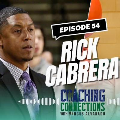 Coaching Connections with Marcus Alvarado - Episode 54 - Rick Cabrera