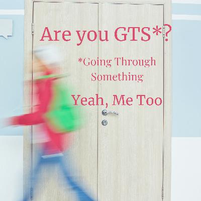 Are You Going Through Something*? (GTS)