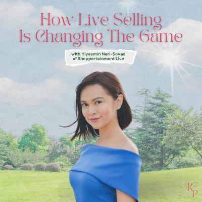 Ep. 46: How Live Selling Is Changing The Game with Hiyasmin Neri-Soyao