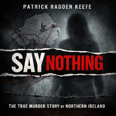Say Nothing: The Shocking True Murder Story Behind Northern Ireland’s Troubles | Patrick Radden Keefe Deep Dive