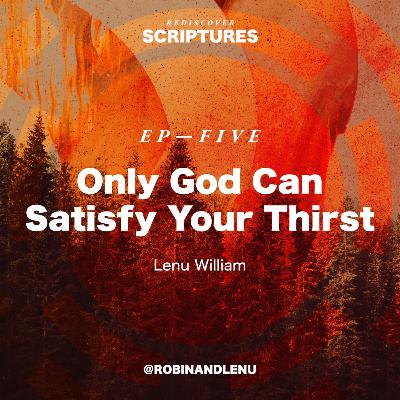 Ep.5 — Only God Can Satisfy Your Thirst with Lenu William | Rediscover Scriptures
