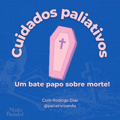 #8/ Cuidados paliativos, um bate papo sobre morte com Rodrigo Dias