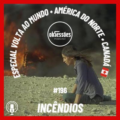 INCÊNDIOS • Especial Volta ao Mundo #196