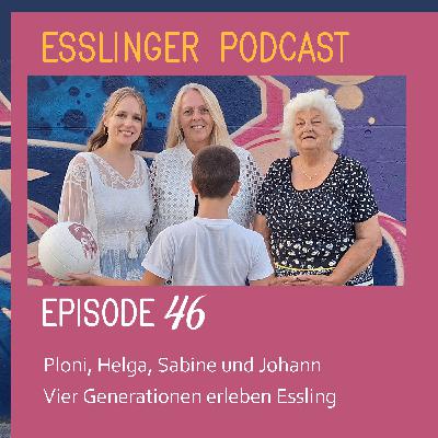 Episode Nr. 46 – Ploni, Helga, Sabine und Johann - 4 Generationen erleben Essling