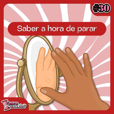 Saber a hora de parar | #30