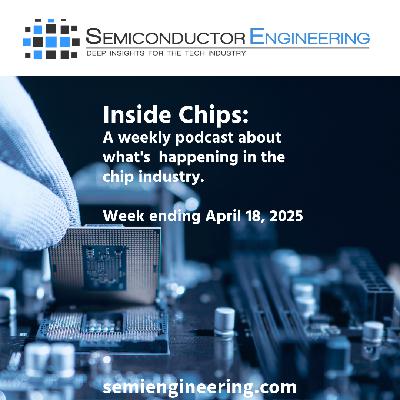 Semiconductor Engineering's Inside Chips: April 18, 2025