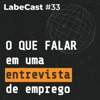 O que falar em uma entrevista de emprego? - LabeCast #33