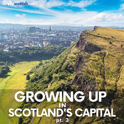 Episode 89: Growing Up in Scotland's Capital, pt. 3