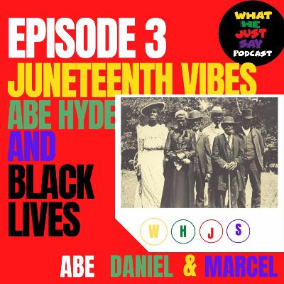 Episode 3: Juneteenth Vibes, Abe Hyde, and Black Lives