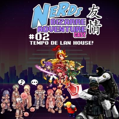 Nerds Bizarre Adventure Cast - #02 - Tempo de Lan House