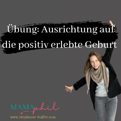 Übung: Ausrichtung auf die positiv erlebte Geburt Übung: Ausrichtung auf die positiv erlebte Geburt