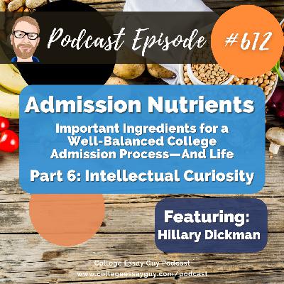 612: Admission Nutrients (Part 6 of 6: Intellectual Curiosity): Important Ingredients for a Well-Balanced College Admission Process—And Life with Hillary Dickman