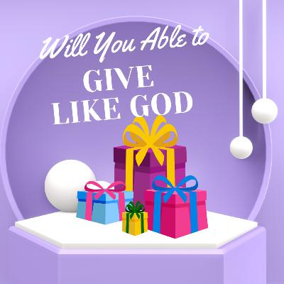 Will You Able To Give Like God Will You Able To Give Like God