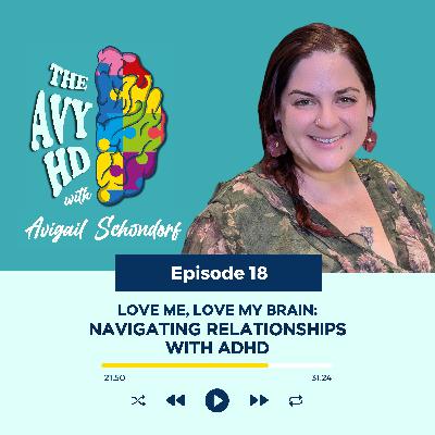 18: Love Me, Love My Brain: Navigating Relationships with ADHD 18: Love Me, Love My Brain: Navigating Relationships with ADHD