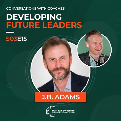 Developing Future Leaders | J.B. Adams |  Conversations With Coaches - S03E15