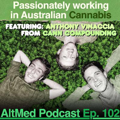 Passionately working in Australian Cannabis: Anthony Vinaccia, BDM Manager of Cann Compounding (AltMed Ep.102)