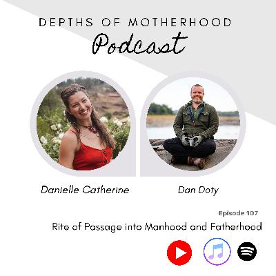 Rites of Passage for Boys and Men: Manhood & Fatherhood with Dan Doty: Ep107