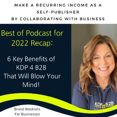 #37: Best of Podcast for 2022 Recap: 6 Key benefits of KDP 4 B2B that will blow your mind!