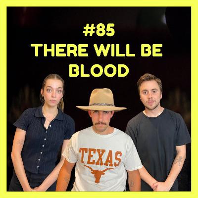 There Will Be Blood (w/ Nick & Margaux)
