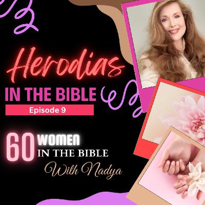 EPISODE 9 - Herodias - 60 Women In The Bible with Nadya EPISODE 9 - Herodias - 60 Women In The Bible with Nadya