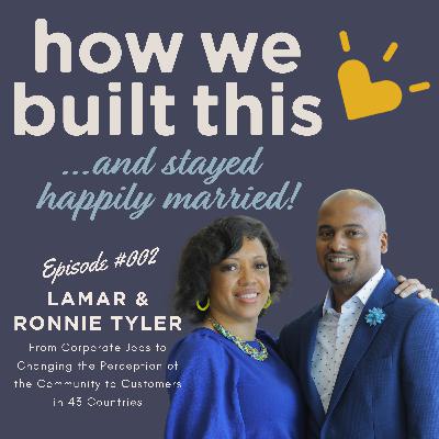 #002: Leaving Corporate, Coming Together, and Creating a Customer Base Across the Globe w/ Lamar & Ronnie Tyler #002: Leaving Corporate, Coming Together, and Creating a Customer Base Across the Globe w/ Lamar & Ronnie Tyler