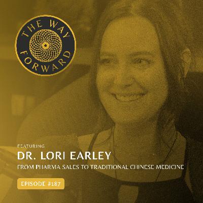 Ep 187: From Pharma Sales to Traditional Chinese Medicine with Dr. Lori Earley Ep 187: From Pharma Sales to Traditional Chinese Medicine with Dr. Lori Earley
