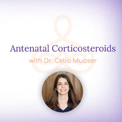 "Antenatal Corticosteroids" - with Dr. Celia Muoser "Antenatal Corticosteroids" - with Dr. Celia Muoser