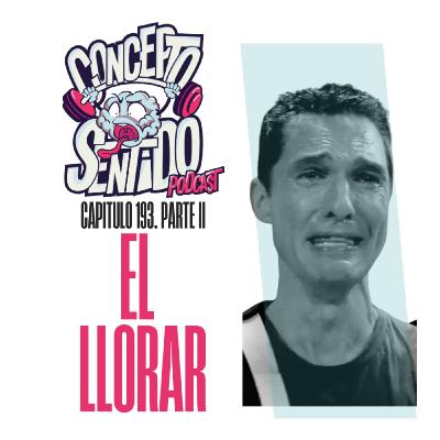 Concepto 193 | EL LLORAR (Parte 2) Concepto 193 | EL LLORAR (Parte 2)
