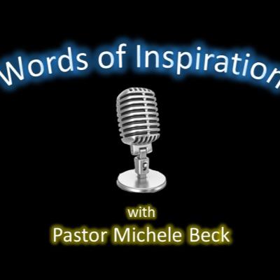 Words of Inspiration with Pastor Michele Beck Words of Inspiration with Pastor Michele Beck