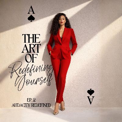 EP. 2: The Art of Redefining Yourself