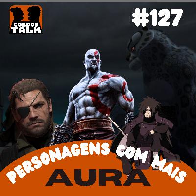 GordosTalk #127 Personagens Com Mais Aura