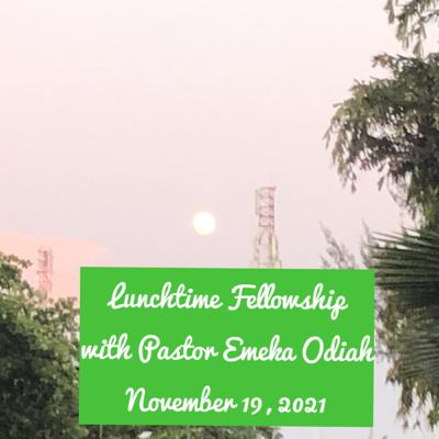 Lunchtime Fellowship with Pastor Emeka Odiah, November 19, 2021
