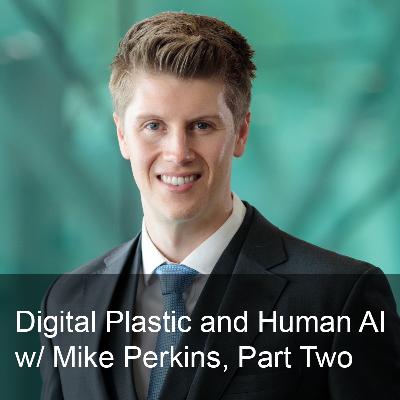 Ep. 272: Digital Plastic and the rise of the Human-AI Team w/ Mike Perkins, Part Two