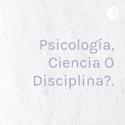 Psicología, ¿ciencia o disciplina?.
