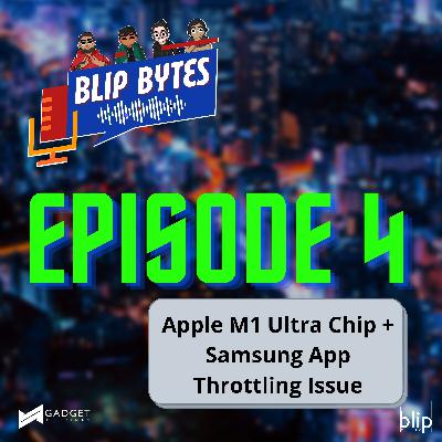 Blip Bytes Episode 4: Apple M1 Ultra Chip + Samsung App Throttling Issue