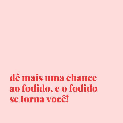 #163 - dê mais uma chance ao fudido... #163 - dê mais uma chance ao fudido...