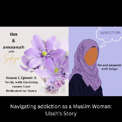 Verily with Hardship Comes Ease; Navigating Addiction as a Muslim Woman: Ubah's Story Verily with Hardship Comes Ease; Navigating Addiction as a Muslim Woman: Ubah's Story