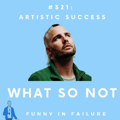 #321: What So Not - Artistic Success