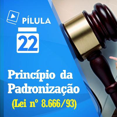 🔴 Pílula 22 -  Principio Da Padronização