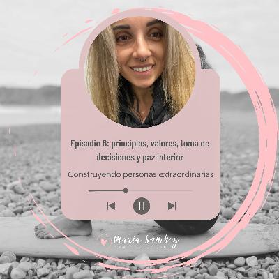 Episodio 6. Principios, valores, toma de decisiones y paz interior Episodio 6. Principios, valores, toma de decisiones y paz interior