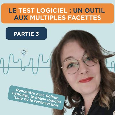 Le test logiciel : un outil aux multiples facettes, avec Solène Lapouge 3/3 Le test logiciel : un outil aux multiples facettes, avec Solène Lapouge 3/3