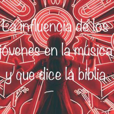 La influencia de la música en los jóvenes y que dice la biblia
