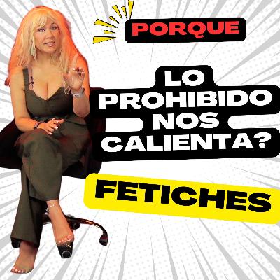 Porque Lo Prohibido Nos Calienta? Fetiches!