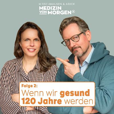 Folge 2 - wenn wir gesund 120 werden